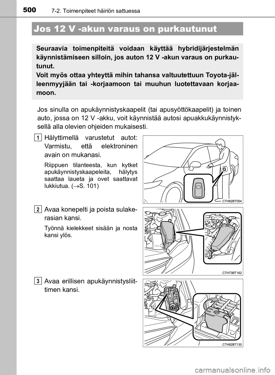 TOYOTA CAMRY 2020 Omistajan Käsikirja (in Finnish) 5007-2. Toimenpiteet häiriön sattuessa
CAMRY_HV_OM33E11FI
Jos sinulla on apukäynnistyskaapelit (tai apusyöttökaapelit) ja toinen
auto, jossa on 12 V -akku, voit kä ynnistää autosi apuakkukäyn TOYOTA CAMRY 2020 Omistajan Käsikirja (in Finnish) 5007-2. Toimenpiteet häiriön sattuessa
CAMRY_HV_OM33E11FI
Jos sinulla on apukäynnistyskaapelit (tai apusyöttökaapelit) ja toinen
auto, jossa on 12 V -akku, voit kä ynnistää autosi apuakkukäyn