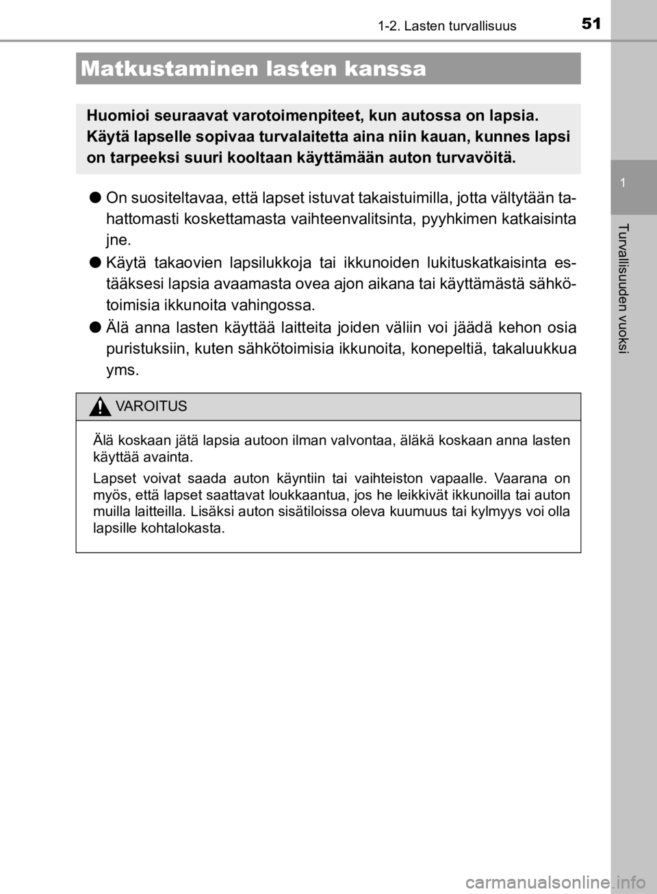 TOYOTA CAMRY 2020 Omistajan Käsikirja (in Finnish) 51
1
Turvallisuuden vuoksi
CAMRY_HV_OM33E11FI
1-2. Lasten turvallisuus
lOn suositeltavaa, että lapset istuvat takaistuimilla, jotta vältytään ta-
hattomasti koskettamasta vaihteen valitsinta, pyyh TOYOTA CAMRY 2020 Omistajan Käsikirja (in Finnish) 51
1
Turvallisuuden vuoksi
CAMRY_HV_OM33E11FI
1-2. Lasten turvallisuus
lOn suositeltavaa, että lapset istuvat takaistuimilla, jotta vältytään ta-
hattomasti koskettamasta vaihteen valitsinta, pyyh