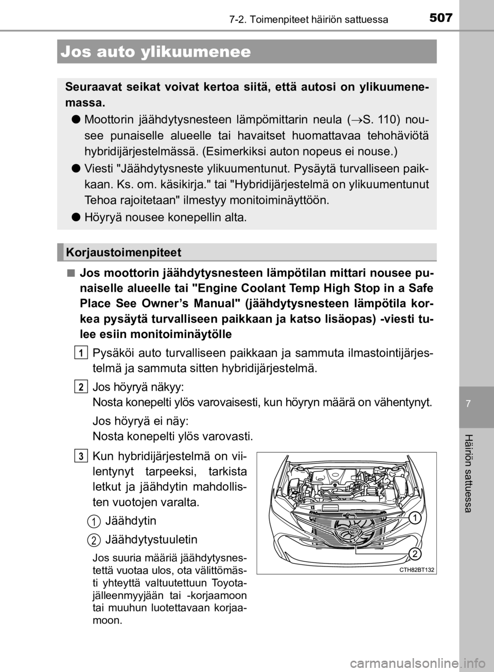 TOYOTA CAMRY 2020  Omistajan Käsikirja (in Finnish) 5077-2. Toimenpiteet häiriön sattuessa
CAMRY_HV_OM33E11FI
7
Häiriön sattuessa
nJos moottorin jäähdytysnesteen lämpötilan mittari nousee pu-
naiselle alueelle tai "Engine Coolant Temp High Stop