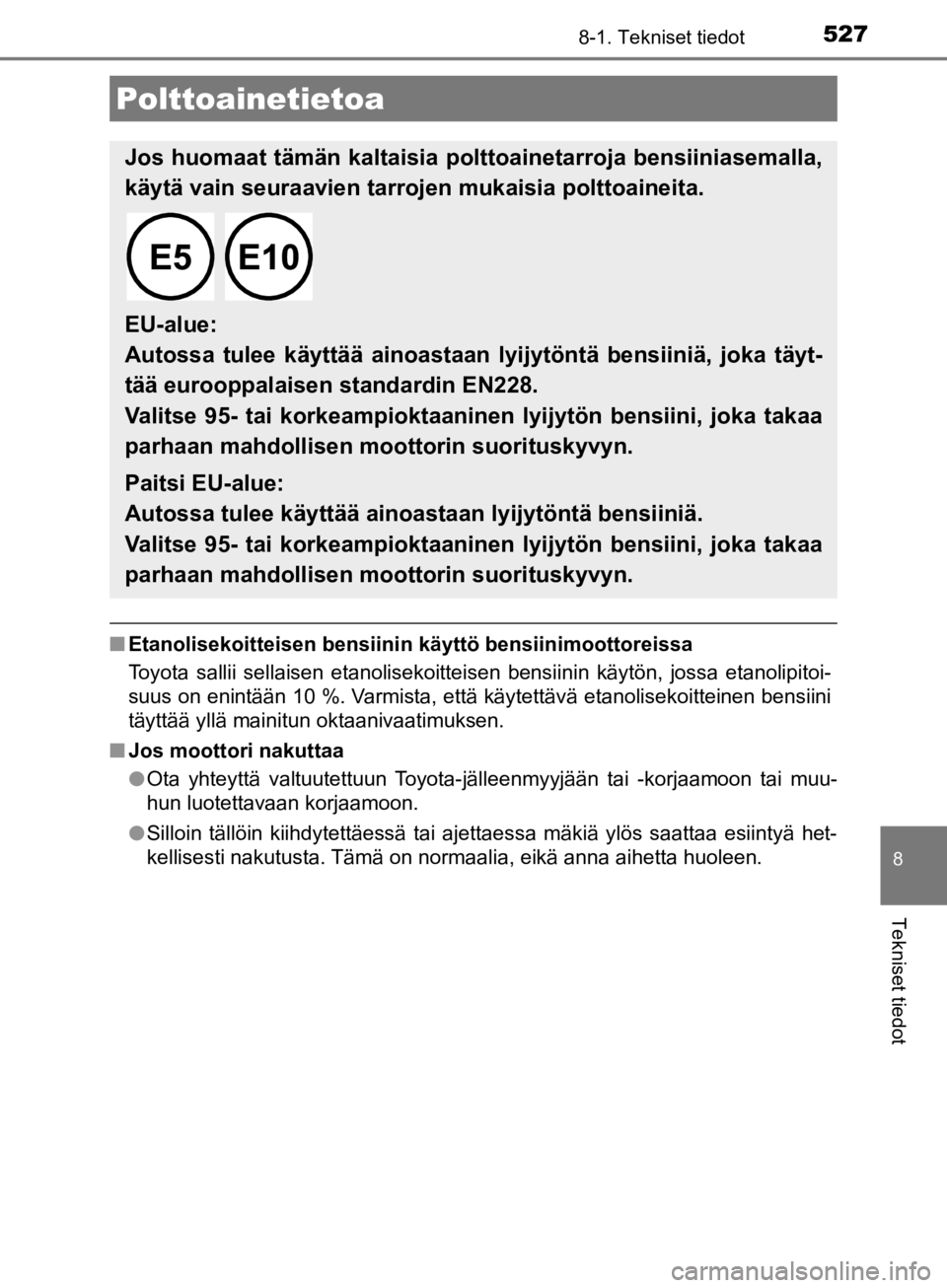 TOYOTA CAMRY 2020  Omistajan Käsikirja (in Finnish) 5278-1. Tekniset tiedot
CAMRY_HV_OM33E11FI
8
Tekniset tiedot
nEtanolisekoitteisen bensiinin käyttö bensiinimoottoreissa
Toyota sallii sellaisen etanolisekoitteisen bensiinin käytön, jossa etanolip