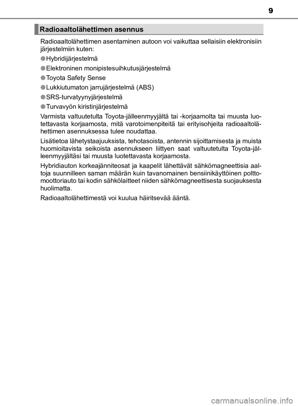 TOYOTA CAMRY 2020  Omistajan Käsikirja (in Finnish) 9
CAMRY_HV_OM33E11FIRadioaaltolähettimen asentaminen autoon voi vaikuttaa sellaisiin elektronisiin
järjestelmiin kuten:
l
Hybridijärjestelmä
l Elektroninen monipistesuihkutusjärjestelmä
l Toyota