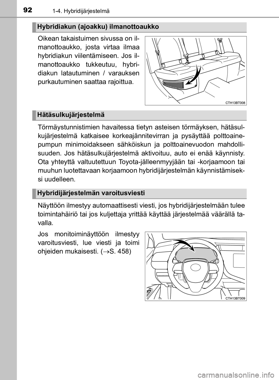 TOYOTA CAMRY 2020 Omistajan Käsikirja (in Finnish) 921-4. Hybridijärjestelmä
CAMRY_HV_OM33E11FI
Oikean takaistuimen sivussa on il-
manottoaukko, josta virtaa ilmaa
hybridiakun viilentämiseen. Jos il-
manottoaukko tukkeutuu, hybri-
diakun latautumin TOYOTA CAMRY 2020 Omistajan Käsikirja (in Finnish) 921-4. Hybridijärjestelmä
CAMRY_HV_OM33E11FI
Oikean takaistuimen sivussa on il-
manottoaukko, josta virtaa ilmaa
hybridiakun viilentämiseen. Jos il-
manottoaukko tukkeutuu, hybri-
diakun latautumin