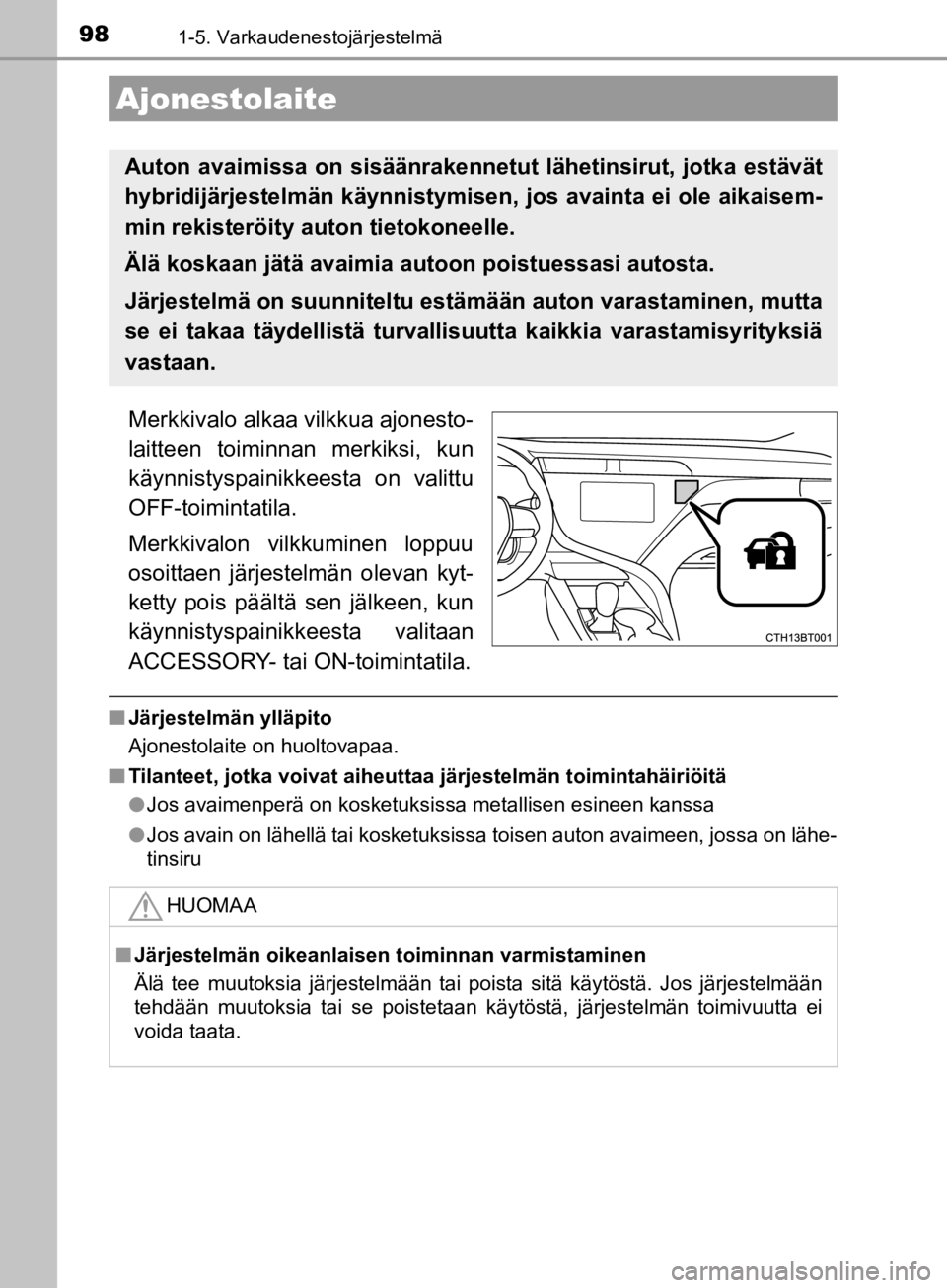 TOYOTA CAMRY 2020 Omistajan Käsikirja (in Finnish) 98
CAMRY_HV_OM33E11FI
1-5. Varkaudenestojärjestelmä
Merkkivalo alkaa vilkkua ajonesto-
laitteen toiminnan merkiksi, kun
käynnistyspainikkeesta on valittu
OFF-toimintatila.
Merkkivalon vilkkuminen l TOYOTA CAMRY 2020 Omistajan Käsikirja (in Finnish) 98
CAMRY_HV_OM33E11FI
1-5. Varkaudenestojärjestelmä
Merkkivalo alkaa vilkkua ajonesto-
laitteen toiminnan merkiksi, kun
käynnistyspainikkeesta on valittu
OFF-toimintatila.
Merkkivalon vilkkuminen l