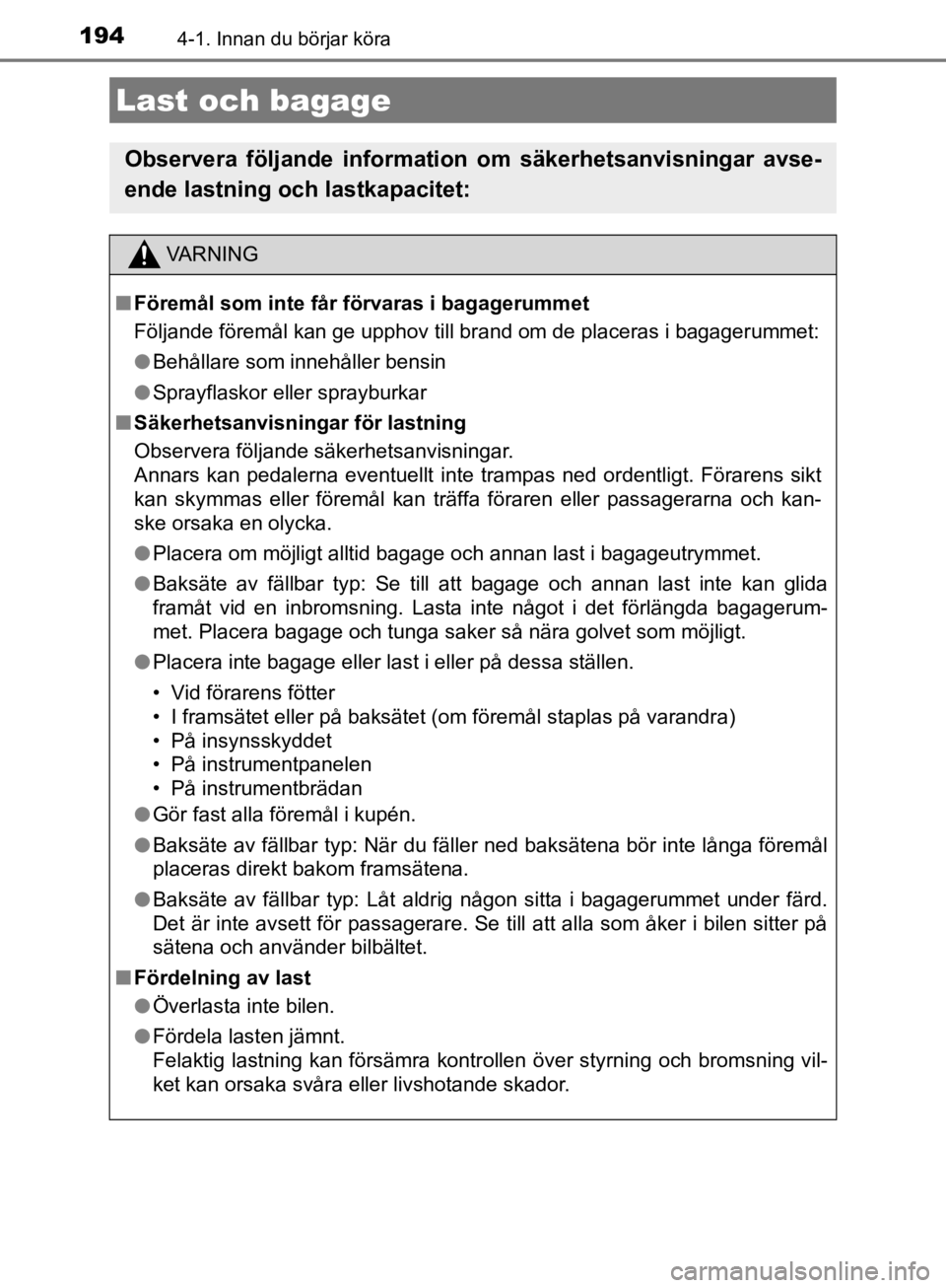 TOYOTA CAMRY 2020 Bruksanvisningar (in Swedish) 1944-1. Innan du börjar köra
CAMRY_HV_OM33E11SE
Last och bagage
Observera följande information om säkerhetsanvisningar avse-
ende lastning och lastkapacitet:
VA R N I N G
nFöremål som inte får TOYOTA CAMRY 2020 Bruksanvisningar (in Swedish) 1944-1. Innan du börjar köra
CAMRY_HV_OM33E11SE
Last och bagage
Observera följande information om säkerhetsanvisningar avse-
ende lastning och lastkapacitet:
VA R N I N G
nFöremål som inte får