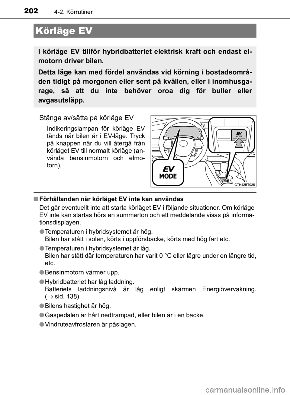 TOYOTA CAMRY 2020 Bruksanvisningar (in Swedish) 2024-2. Körrutiner
CAMRY_HV_OM33E11SE
Stänga av/sätta på körläge EV
Indikeringslampan för körläge EV
tänds när bilen är i EV-läge. Tryck
på knappen när du vill återgå från
körläget TOYOTA CAMRY 2020 Bruksanvisningar (in Swedish) 2024-2. Körrutiner
CAMRY_HV_OM33E11SE
Stänga av/sätta på körläge EV
Indikeringslampan för körläge EV
tänds när bilen är i EV-läge. Tryck
på knappen när du vill återgå från
körläget