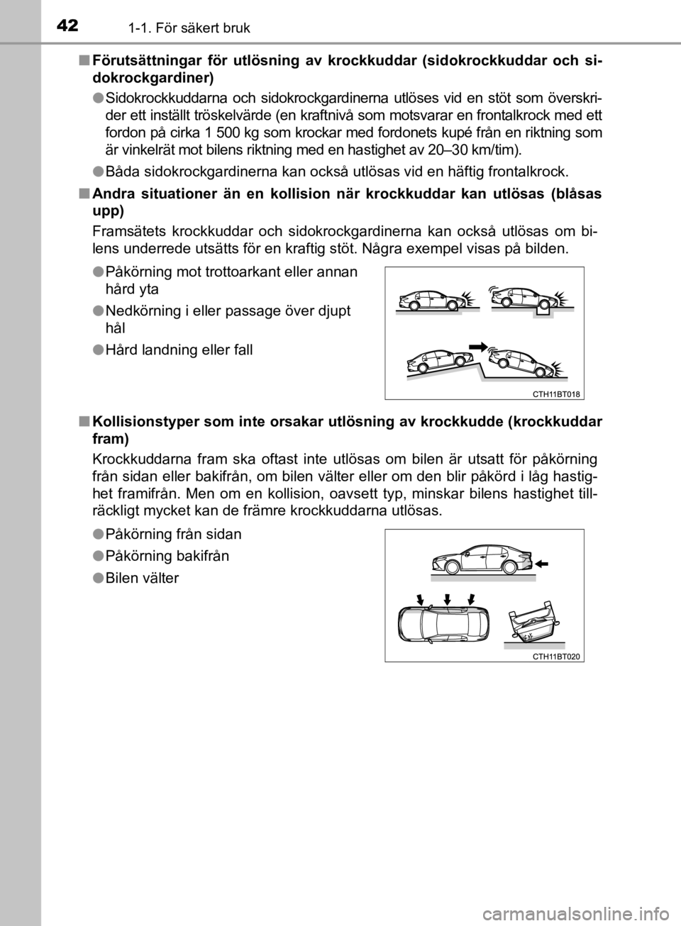 TOYOTA CAMRY 2020 Bruksanvisningar (in Swedish) 421-1. För säkert bruk
CAMRY_HV_OM33E11SEn
Förutsättningar för utlösning av krockkuddar (sidokrockkuddar och si-
dokrockgardiner)
lSidokrockkuddarna och sidokrockgardinerna utlöses vid en stöt TOYOTA CAMRY 2020 Bruksanvisningar (in Swedish) 421-1. För säkert bruk
CAMRY_HV_OM33E11SEn
Förutsättningar för utlösning av krockkuddar (sidokrockkuddar och si-
dokrockgardiner)
lSidokrockkuddarna och sidokrockgardinerna utlöses vid en stöt