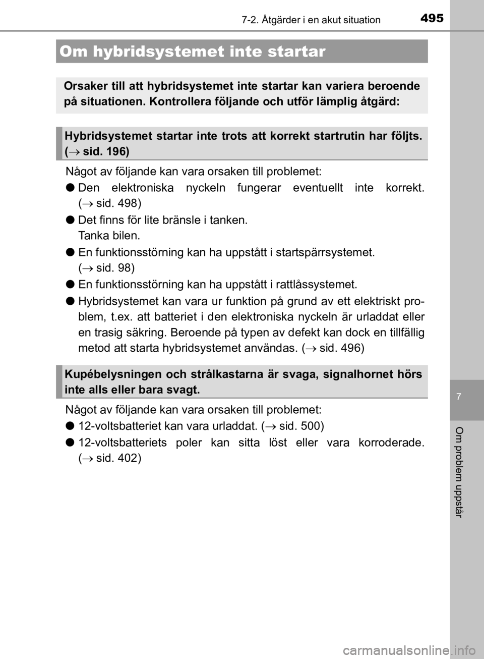 TOYOTA CAMRY 2020  Bruksanvisningar (in Swedish) 4957-2. Åtgärder i en akut situation
CAMRY_HV_OM33E11SE
7
Om problem uppstår
Något av följande kan vara orsaken till problemet:
lDen elektroniska nyckeln fungerar eventuellt inte korrekt.
( si