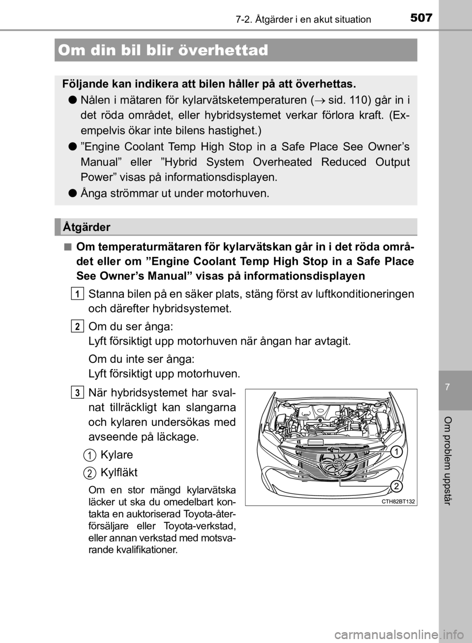 TOYOTA CAMRY 2020 Bruksanvisningar (in Swedish) 5077-2. Åtgärder i en akut situation
CAMRY_HV_OM33E11SE
7
Om problem uppstår
nOm temperaturmätaren för kylarvätskan går in i det röda områ-
det eller om ”Engine Coolant Te mp High Stop in a TOYOTA CAMRY 2020 Bruksanvisningar (in Swedish) 5077-2. Åtgärder i en akut situation
CAMRY_HV_OM33E11SE
7
Om problem uppstår
nOm temperaturmätaren för kylarvätskan går in i det röda områ-
det eller om ”Engine Coolant Te mp High Stop in a