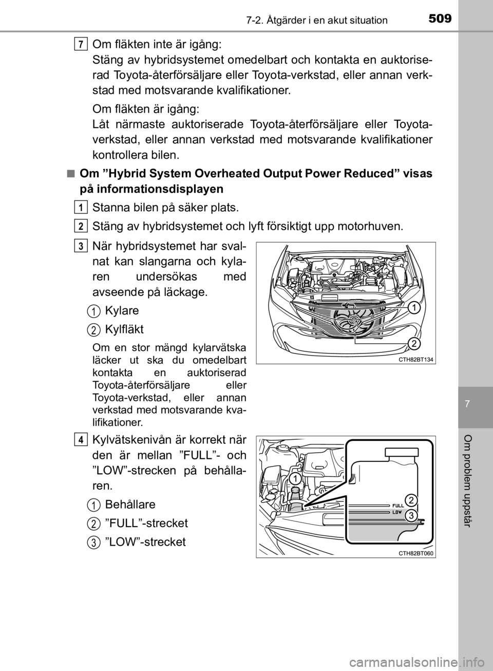 TOYOTA CAMRY 2020 Bruksanvisningar (in Swedish) 5097-2. Åtgärder i en akut situation
CAMRY_HV_OM33E11SE
7
Om problem uppstår
Om fläkten inte är igång:
Stäng av hybridsystemet omedelbart och kontakta en auktorise-
rad Toyota-återförsäljar TOYOTA CAMRY 2020 Bruksanvisningar (in Swedish) 5097-2. Åtgärder i en akut situation
CAMRY_HV_OM33E11SE
7
Om problem uppstår
Om fläkten inte är igång:
Stäng av hybridsystemet omedelbart och kontakta en auktorise-
rad Toyota-återförsäljar