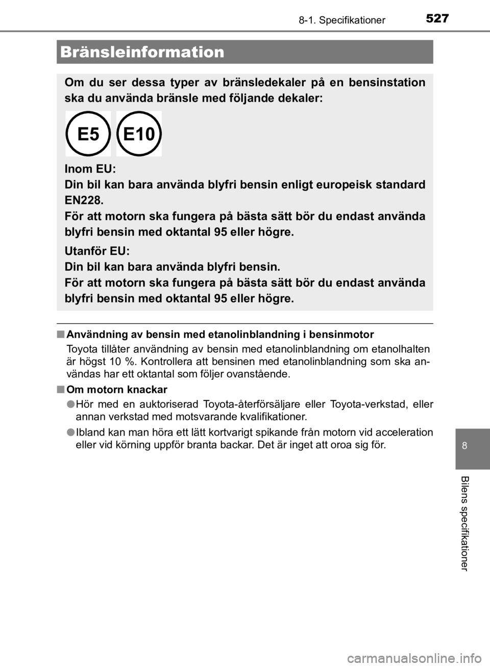 TOYOTA CAMRY 2020  Bruksanvisningar (in Swedish) 5278-1. Specifikationer
CAMRY_HV_OM33E11SE
8
Bilens specifikationer
nAnvändning av bensin med etan olinblandning i bensinmotor
Toyota tillåter användning av bensin med etanolinblandning om etanolha