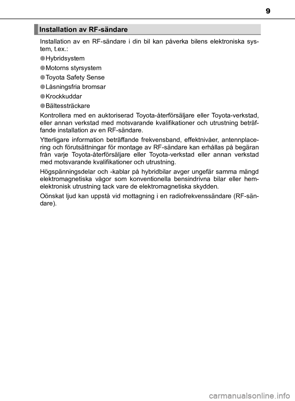 TOYOTA CAMRY 2020  Bruksanvisningar (in Swedish) 9
CAMRY_HV_OM33E11SEInstallation av en RF-sändare i din bil kan påverka bilens elektroniska sys-
tem, t.ex.:
l
Hybridsystem
l Motorns styrsystem
l Toyota Safety Sense
l Låsningsfria bromsar
l Krock