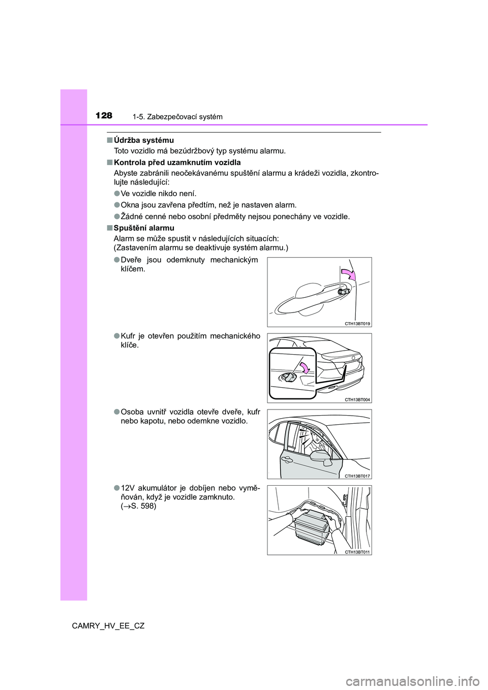 TOYOTA CAMRY 2020  Návod na použití (in Czech) 1281-5. Zabezpečovací systém
CAMRY_HV_EE_CZ
■Údržba systému 
Toto vozidlo má bezúdržbový typ systému alarmu. 
■ Kontrola před uzamknutím vozidla 
Abyste zabránili neočekávanému sp
