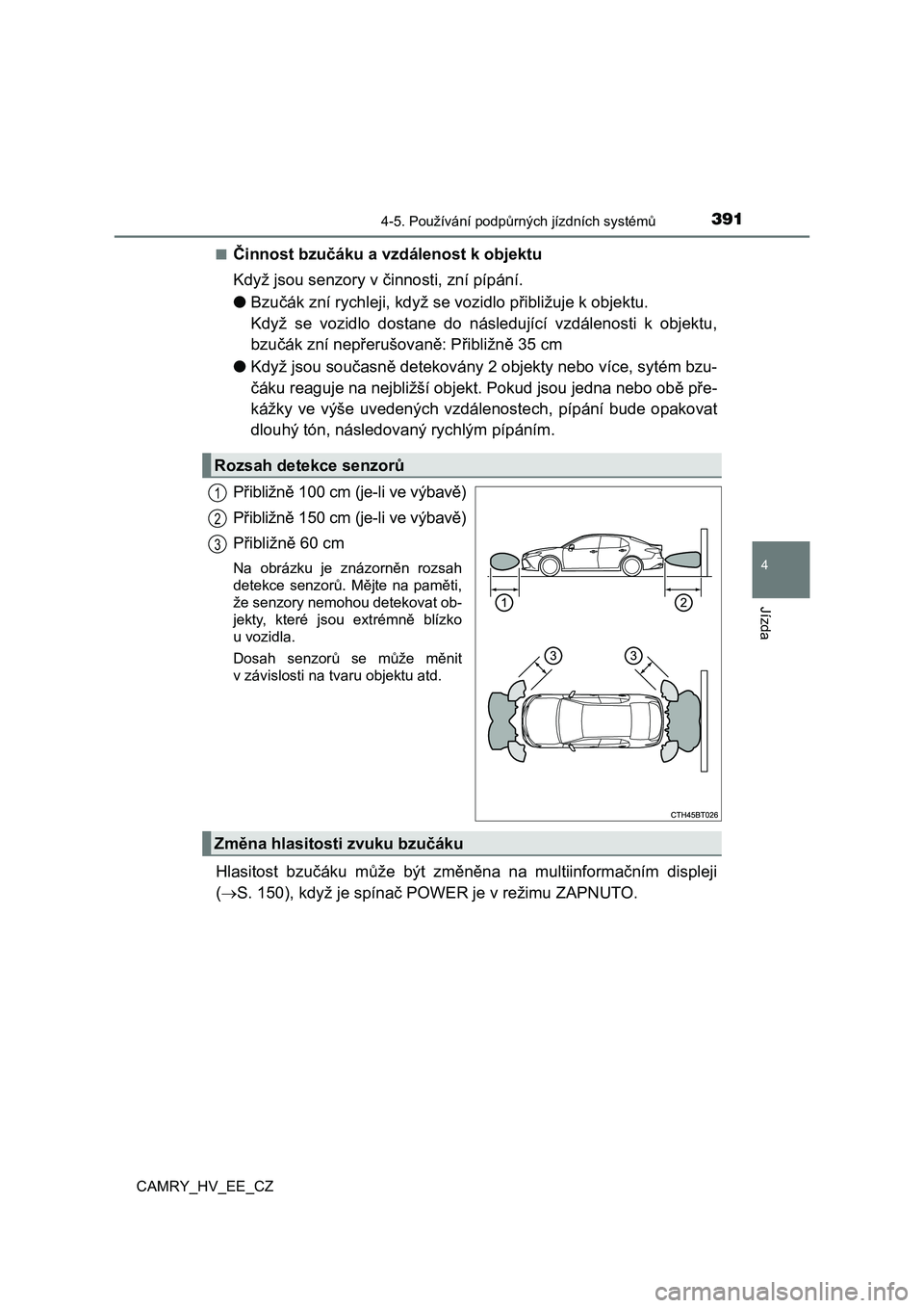 TOYOTA CAMRY 2020 Návod na použití (in Czech) 3914-5. Používání podpůrných jízdních systémů
CAMRY_HV_EE_CZ
4
Jízda
■Činnost bzučáku a vzdálenost k objektu
Když jsou senzory v či nnosti, zní pípání.
● Bzučák zní rychl TOYOTA CAMRY 2020 Návod na použití (in Czech) 3914-5. Používání podpůrných jízdních systémů
CAMRY_HV_EE_CZ
4
Jízda
■Činnost bzučáku a vzdálenost k objektu
Když jsou senzory v či nnosti, zní pípání.
● Bzučák zní rychl