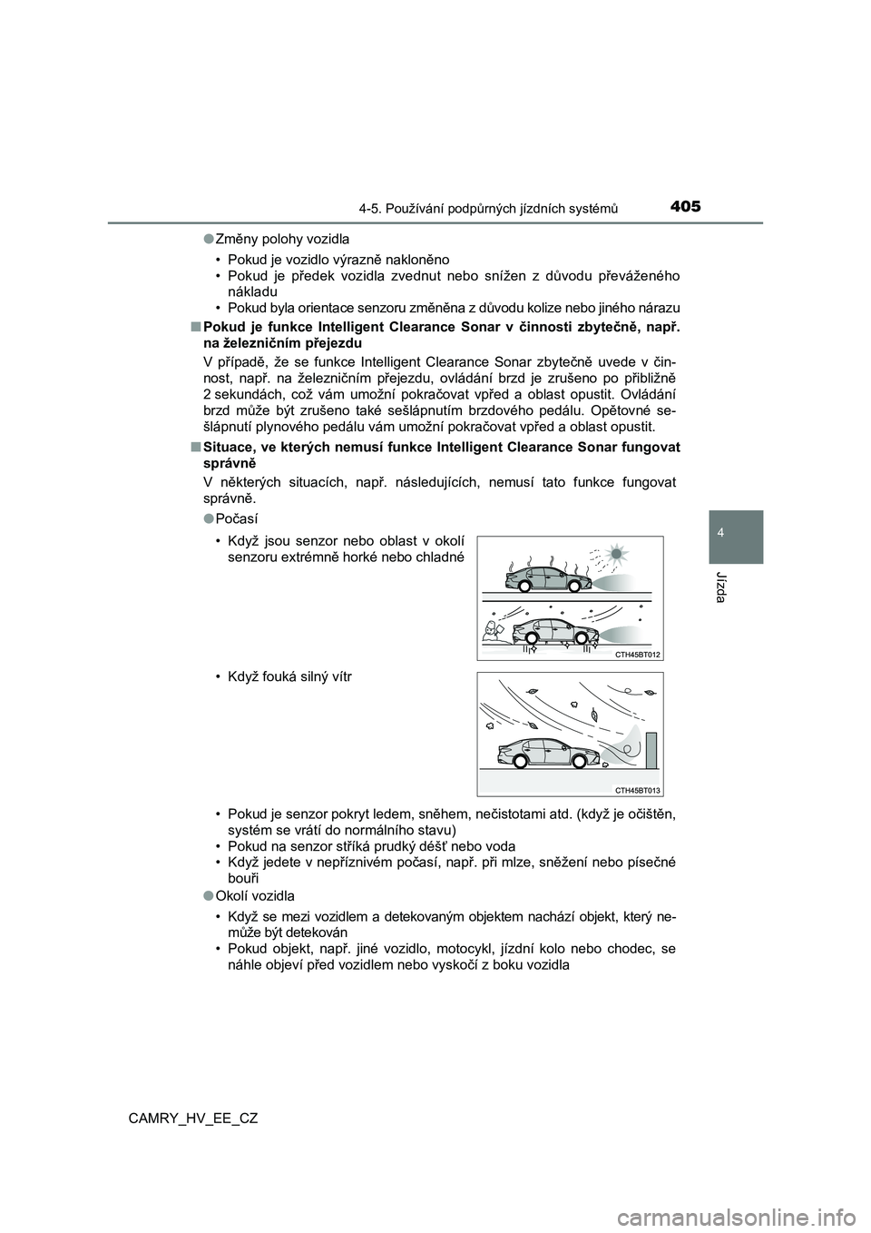 TOYOTA CAMRY 2020 Návod na použití (in Czech) 4054-5. Používání podpůrných jízdních systémů
CAMRY_HV_EE_CZ
4
Jízda
●Změny polohy vozidla
• Pokud je vozidlo výrazně nakloněno
• Pokud je předek vozidla zvednut nebo sn TOYOTA CAMRY 2020 Návod na použití (in Czech) 4054-5. Používání podpůrných jízdních systémů
CAMRY_HV_EE_CZ
4
Jízda
●Změny polohy vozidla
• Pokud je vozidlo výrazně nakloněno
• Pokud je předek vozidla zvednut nebo sn