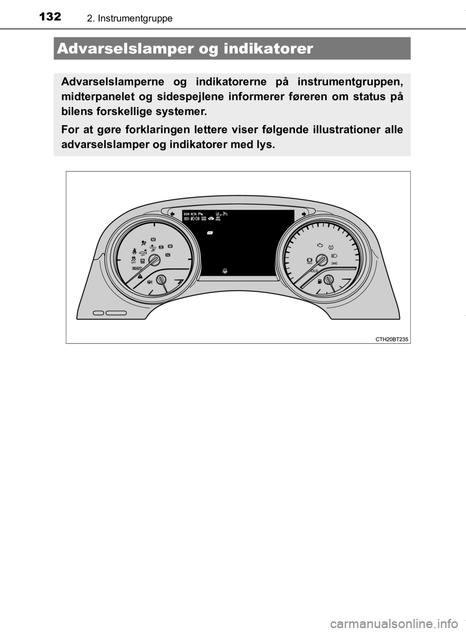 TOYOTA CAMRY 2019  Brugsanvisning (in Danish) 132
OM33E11DK
2. Instrumentgruppe
Advarselslamper og indikatorer
Advarselslamperne og indikatorerne på instrumentgruppen,
midterpanelet og sidespejlene informerer føreren om status på
bilens forske