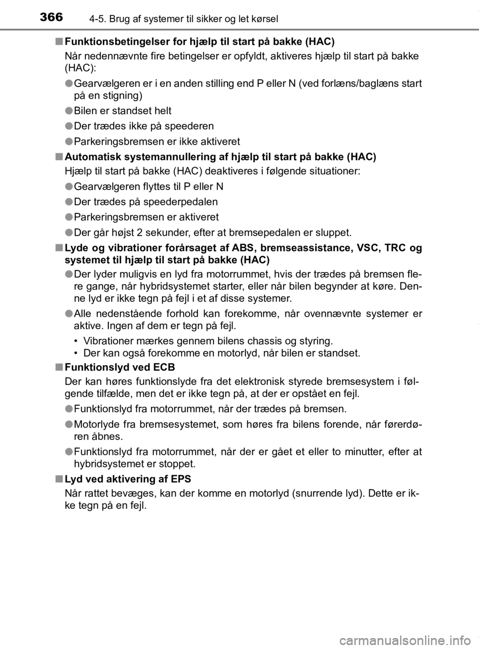 TOYOTA CAMRY 2019  Brugsanvisning (in Danish) 3664-5. Brug af systemer til sikker og let kørsel
OM33E11DKn
Funktionsbetingelser for hjælp til start på bakke (HAC)
Når nedennævnte fire betingelser er opfyldt, aktiveres hjælp til start på ba