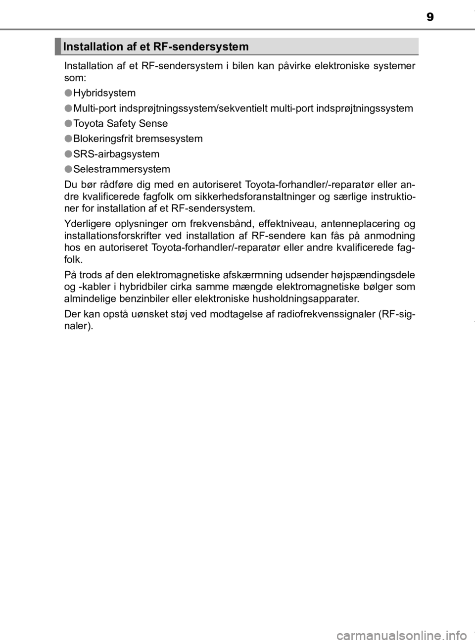 TOYOTA CAMRY 2019  Brugsanvisning (in Danish) 9
OM33E11DKInstallation af et RF-sendersystem i bilen kan påvirke elektroniske systemer
som:
l
Hybridsystem
l Multi-port indsprøjtningssystem/sekventielt multi-port indsprøjtningssystem
l Toyota Sa