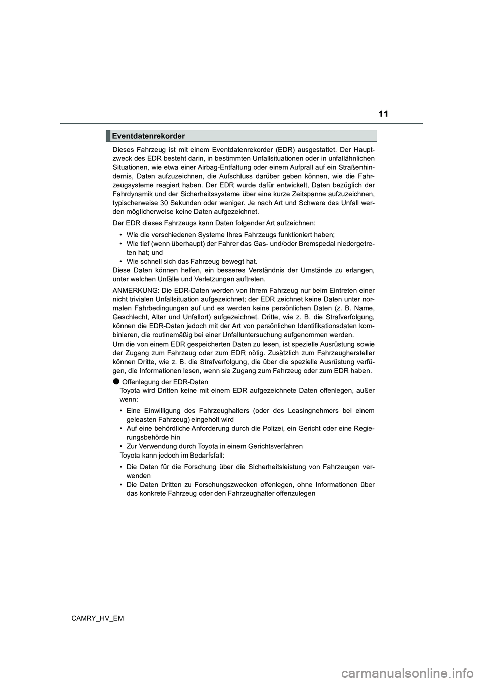 TOYOTA CAMRY 2019 Betriebsanleitungen (in German) 11
CAMRY_HV_EMDieses Fahrzeug ist mit einem Eventdatenrekorder (EDR) ausgestattet. Der Haupt-
zweck des EDR besteht darin, in bestimmten Unfallsituationen oder in unfallähnlichen
Situationen, wie etw TOYOTA CAMRY 2019 Betriebsanleitungen (in German) 11
CAMRY_HV_EMDieses Fahrzeug ist mit einem Eventdatenrekorder (EDR) ausgestattet. Der Haupt-
zweck des EDR besteht darin, in bestimmten Unfallsituationen oder in unfallähnlichen
Situationen, wie etw