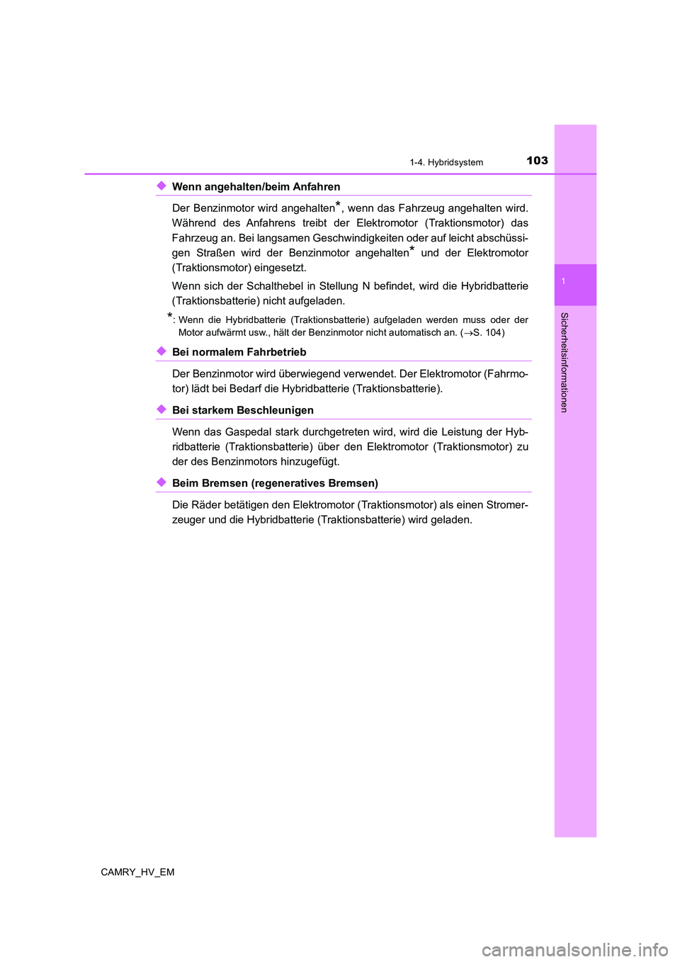 TOYOTA CAMRY 2019  Betriebsanleitungen (in German) 1031-4. Hybridsystem
1
Sicherheitsinformationen
CAMRY_HV_EM
◆Wenn angehalten/beim Anfahren 
Der Benzinmotor wird angehalten
*, wenn das Fahrzeug angehalten wird.
Während des Anfahrens treibt der El