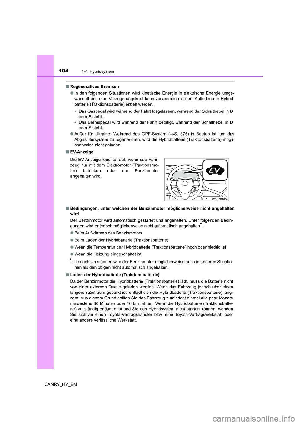 TOYOTA CAMRY 2019  Betriebsanleitungen (in German) 1041-4. Hybridsystem
CAMRY_HV_EM
■Regeneratives Bremsen
●In den folgenden Situationen wird kinetische Energie in elektrische Energie umge-
wandelt und eine Verzögerungskraft kann zusammen mit dem