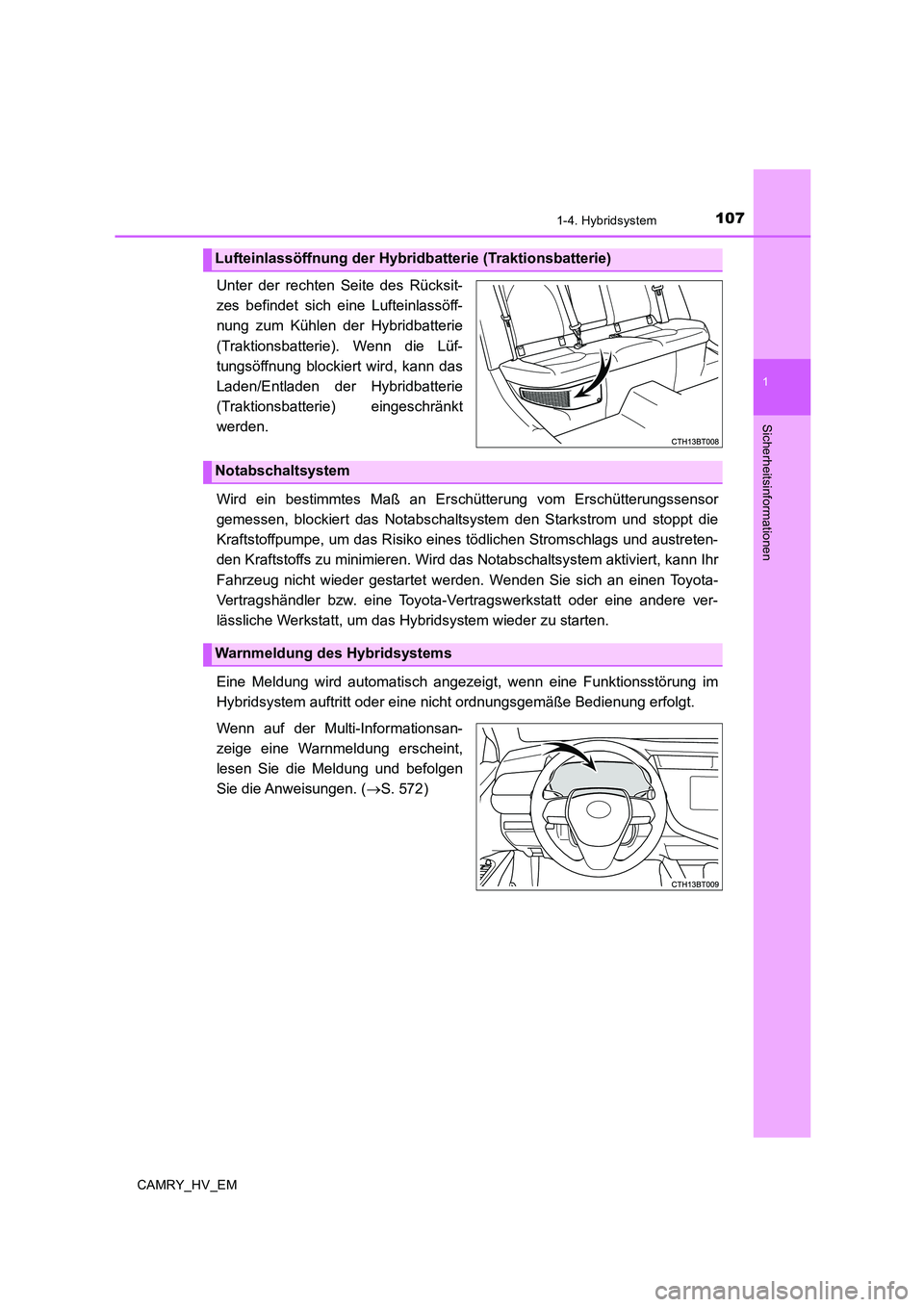 TOYOTA CAMRY 2019  Betriebsanleitungen (in German) 1071-4. Hybridsystem
1
Sicherheitsinformationen
CAMRY_HV_EM
Unter der rechten Seite des Rücksit-
zes befindet sich eine Lufteinlassöff-
nung zum Kühlen der Hybridbatterie
(Traktionsbatterie). Wenn 