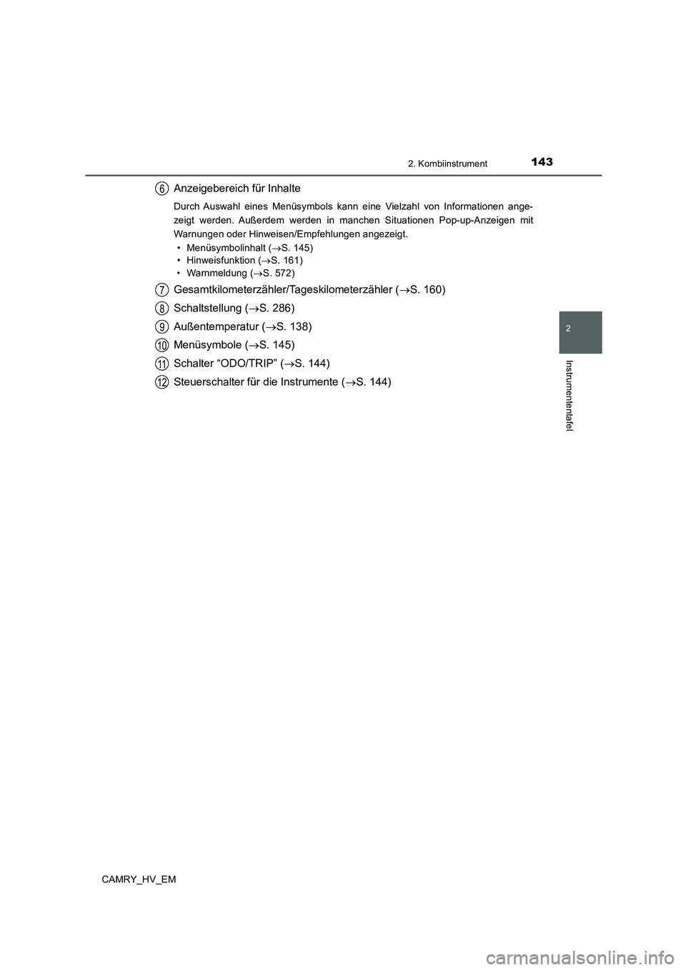 TOYOTA CAMRY 2019 Betriebsanleitungen (in German) 1432. Kombiinstrument
2
Instrumententafel
CAMRY_HV_EM
Anzeigebereich für Inhalte
Durch Auswahl eines Menüsymbols kann eine Vielzahl von Informationen ange-
zeigt werden. Außerdem werden in manchen TOYOTA CAMRY 2019 Betriebsanleitungen (in German) 1432. Kombiinstrument
2
Instrumententafel
CAMRY_HV_EM
Anzeigebereich für Inhalte
Durch Auswahl eines Menüsymbols kann eine Vielzahl von Informationen ange-
zeigt werden. Außerdem werden in manchen