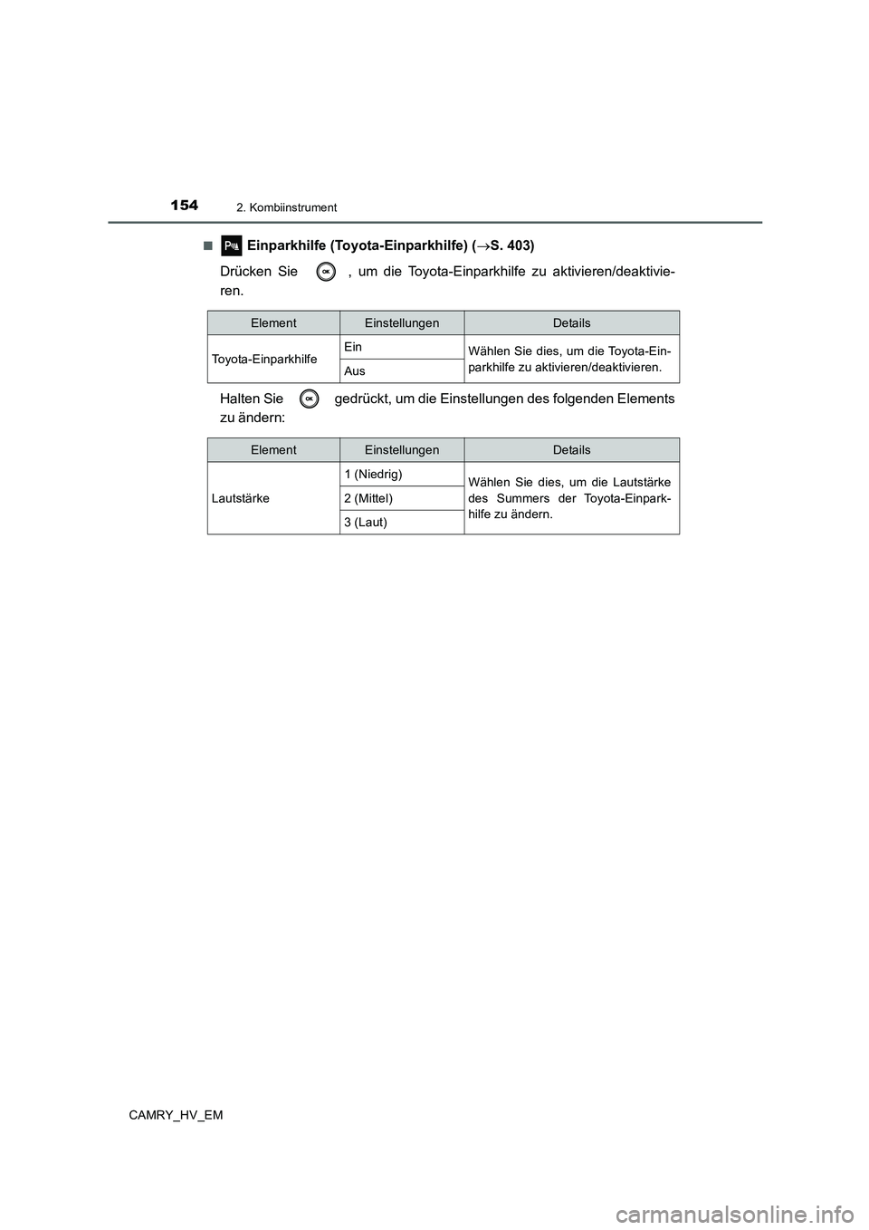 TOYOTA CAMRY 2019 Betriebsanleitungen (in German) 1542. Kombiinstrument
CAMRY_HV_EM■
Einparkhilfe (Toyota-Einparkhilfe) (→S. 403)
Drücken Sie , um die Toyota-Einparkhilfe zu aktivieren/deaktivie-
ren.
Halten Sie gedrückt, um die Einstellung TOYOTA CAMRY 2019 Betriebsanleitungen (in German) 1542. Kombiinstrument
CAMRY_HV_EM■
Einparkhilfe (Toyota-Einparkhilfe) (→S. 403)
Drücken Sie , um die Toyota-Einparkhilfe zu aktivieren/deaktivie-
ren.
Halten Sie gedrückt, um die Einstellung