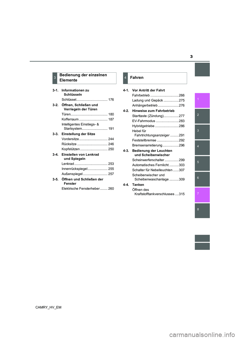 TOYOTA CAMRY 2019  Betriebsanleitungen (in German) 3
1
8 7
6
5
4
3
2
CAMRY_HV_EM
3-1. Informationen zu 
Schlüsseln
Schlüssel................................. 176
3-2.  Öffnen, Schließen und 
Verriegeln der Türen
Türen............................