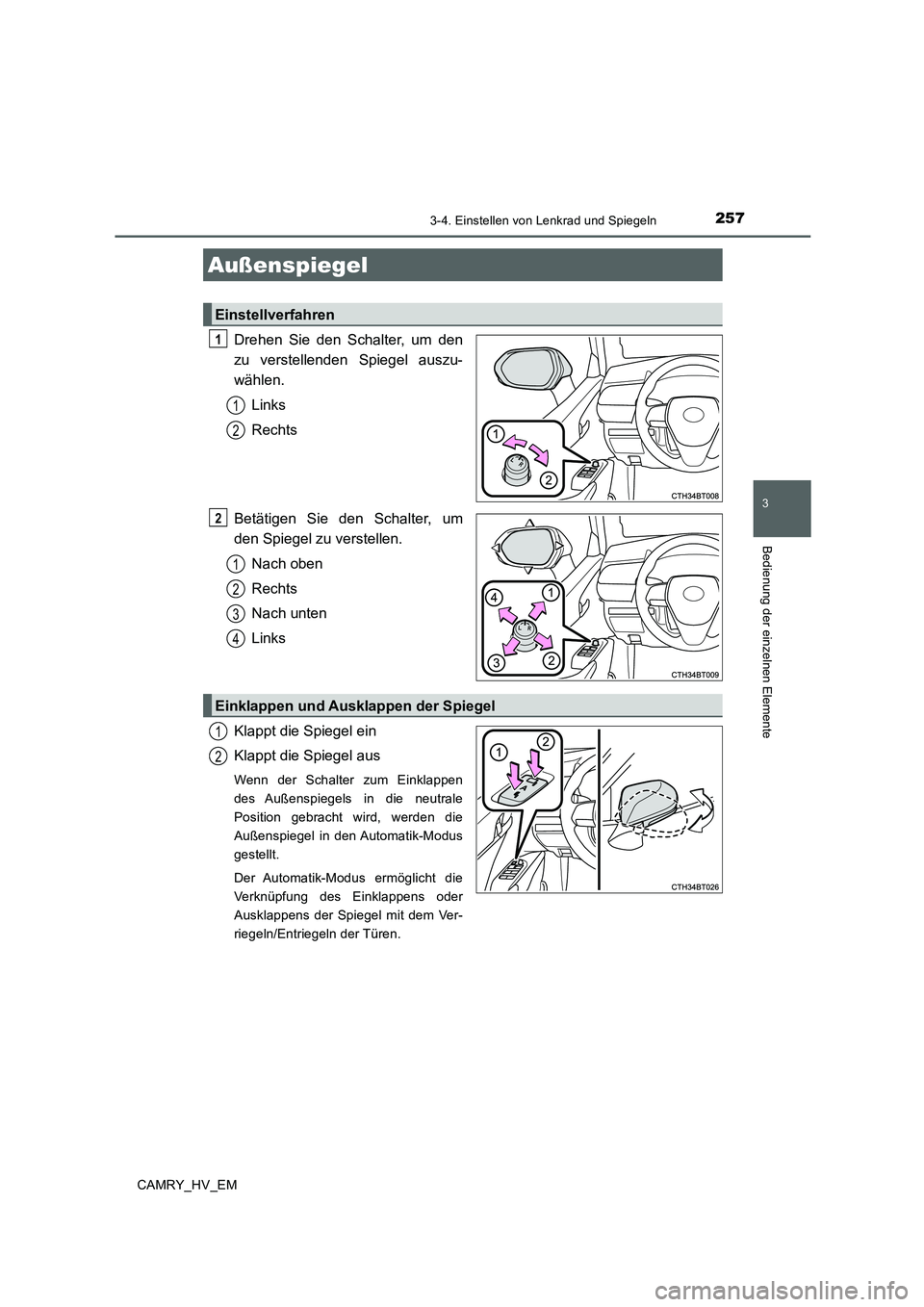 TOYOTA CAMRY 2019 Betriebsanleitungen (in German) 2573-4. Einstellen von Lenkrad und Spiegeln
3
Bedienung der einzelnen Elemente
CAMRY_HV_EM
Drehen Sie den Schalter, um den
zu verstellenden Spiegel auszu-
wählen.
Links
Rechts
Betätigen Sie den Scha TOYOTA CAMRY 2019 Betriebsanleitungen (in German) 2573-4. Einstellen von Lenkrad und Spiegeln
3
Bedienung der einzelnen Elemente
CAMRY_HV_EM
Drehen Sie den Schalter, um den
zu verstellenden Spiegel auszu-
wählen.
Links
Rechts
Betätigen Sie den Scha