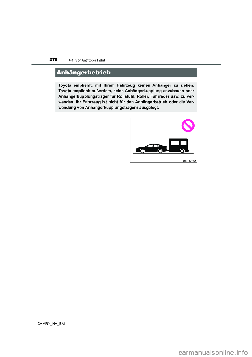 TOYOTA CAMRY 2019 Betriebsanleitungen (in German) 2764-1. Vor Antritt der Fahrt
CAMRY_HV_EM
Anhängerbetrieb
Toyota empfiehlt, mit Ihrem Fahrzeug keinen Anhänger zu ziehen.
Toyota empfiehlt außerdem, keine Anhängerkupplung anzubauen oder
Anhänger TOYOTA CAMRY 2019 Betriebsanleitungen (in German) 2764-1. Vor Antritt der Fahrt
CAMRY_HV_EM
Anhängerbetrieb
Toyota empfiehlt, mit Ihrem Fahrzeug keinen Anhänger zu ziehen.
Toyota empfiehlt außerdem, keine Anhängerkupplung anzubauen oder
Anhänger