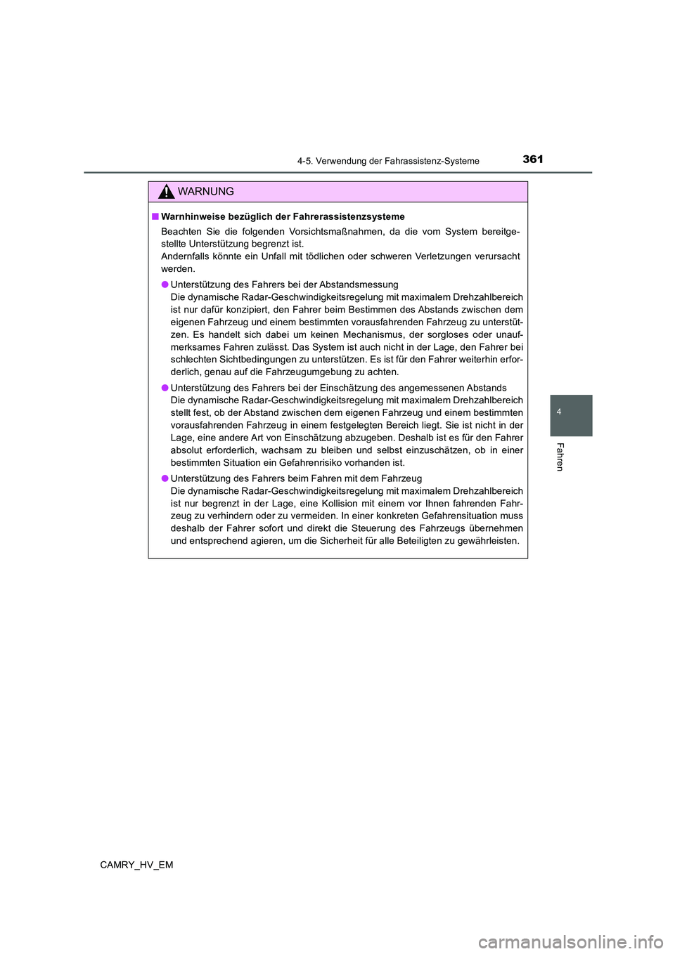 TOYOTA CAMRY 2019 Betriebsanleitungen (in German) 3614-5. Verwendung der Fahrassistenz-Systeme
4
Fahren
CAMRY_HV_EM
WARNUNG
■Warnhinweise bezüglich der Fahrerassistenzsysteme
Beachten Sie die folgenden Vorsichtsmaßnahmen, da die vom System bereit TOYOTA CAMRY 2019 Betriebsanleitungen (in German) 3614-5. Verwendung der Fahrassistenz-Systeme
4
Fahren
CAMRY_HV_EM
WARNUNG
■Warnhinweise bezüglich der Fahrerassistenzsysteme
Beachten Sie die folgenden Vorsichtsmaßnahmen, da die vom System bereit
