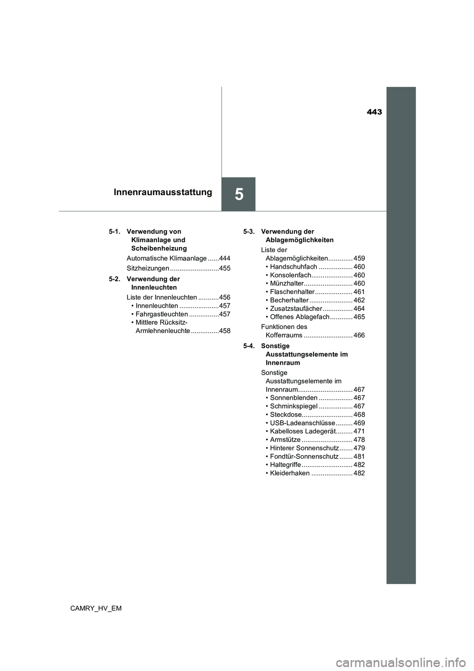 TOYOTA CAMRY 2019 Betriebsanleitungen (in German) 443
5Innenraumausstattung
CAMRY_HV_EM5-1. Verwendung von
Klimaanlage und
Scheibenheizung
Automatische Klimaanlage ......444
Sitzheizungen ..........................455
5-2. Verwendung der
Innenleuc TOYOTA CAMRY 2019 Betriebsanleitungen (in German) 443
5Innenraumausstattung
CAMRY_HV_EM5-1. Verwendung von
Klimaanlage und
Scheibenheizung
Automatische Klimaanlage ......444
Sitzheizungen ..........................455
5-2. Verwendung der
Innenleuc
