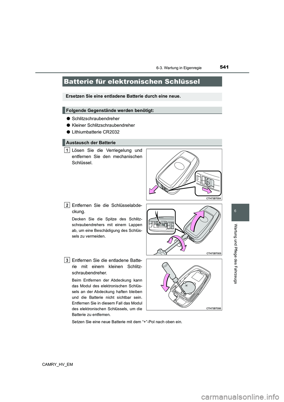 TOYOTA CAMRY 2019  Betriebsanleitungen (in German) 5416-3. Wartung in Eigenregie
6
Wartung und Pflege des Fahrzeugs
CAMRY_HV_EM
●Schlitzschraubendreher
●Kleiner Schlitzschraubendreher
●Lithiumbatterie CR2032
Lösen Sie die Verriegelung und
entfe