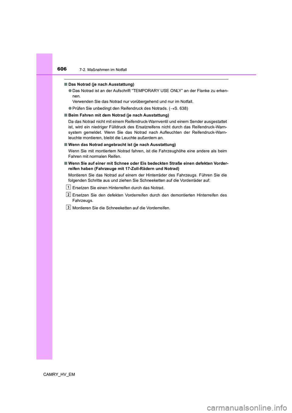 TOYOTA CAMRY 2019  Betriebsanleitungen (in German) 6067-2. Maßnahmen im Notfall
CAMRY_HV_EM
■Das Notrad (je nach Ausstattung)
●Das Notrad ist an der Aufschrift “TEMPORARY USE ONLY” an der Flanke zu erken-
nen. 
Verwenden Sie das Notrad nur vo