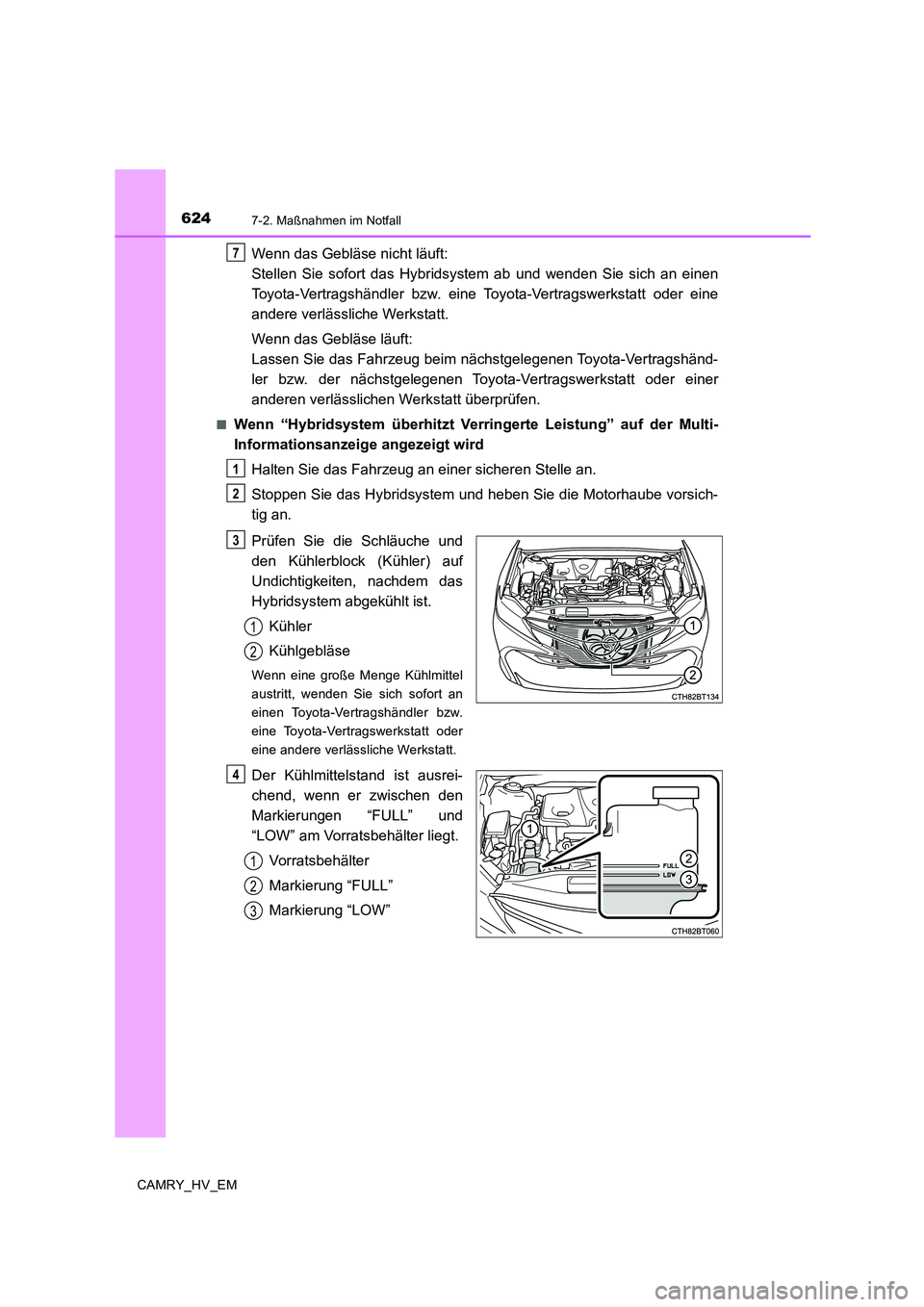 TOYOTA CAMRY 2019 Betriebsanleitungen (in German) 6247-2. Maßnahmen im Notfall
CAMRY_HV_EM
Wenn das Gebläse nicht läuft:
Stellen Sie sofort das Hybridsystem ab und wenden Sie sich an einen
Toyota-Vertragshändler bzw. eine Toyota-Vertragswerkstat TOYOTA CAMRY 2019 Betriebsanleitungen (in German) 6247-2. Maßnahmen im Notfall
CAMRY_HV_EM
Wenn das Gebläse nicht läuft:
Stellen Sie sofort das Hybridsystem ab und wenden Sie sich an einen
Toyota-Vertragshändler bzw. eine Toyota-Vertragswerkstat