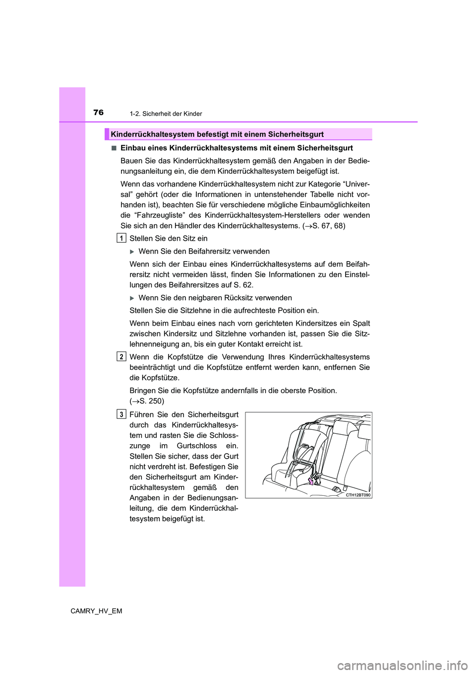 TOYOTA CAMRY 2019 Betriebsanleitungen (in German) 761-2. Sicherheit der Kinder
CAMRY_HV_EM■
Einbau eines Kinderrückhaltesystems mit einem Sicherheitsgurt
Bauen Sie das Kinderrückhaltesystem gemäß den Angaben in der Bedie-
nungsanleitung ein, di TOYOTA CAMRY 2019 Betriebsanleitungen (in German) 761-2. Sicherheit der Kinder
CAMRY_HV_EM■
Einbau eines Kinderrückhaltesystems mit einem Sicherheitsgurt
Bauen Sie das Kinderrückhaltesystem gemäß den Angaben in der Bedie-
nungsanleitung ein, di