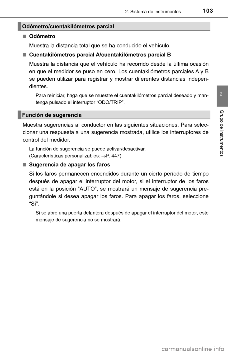 TOYOTA CAMRY 2019 Manual del propietario (in Spanish) 1032. Sistema de instrumentos
2
Grupo de instrumentos
■Odómetro
Muestra la distancia total que se ha conducido el vehículo.
■Cuentakilómetros parcial A/cuentakilómetros parcial B
Muestra la TOYOTA CAMRY 2019 Manual del propietario (in Spanish) 1032. Sistema de instrumentos
2
Grupo de instrumentos
■Odómetro
Muestra la distancia total que se ha conducido el vehículo.
■Cuentakilómetros parcial A/cuentakilómetros parcial B
Muestra la