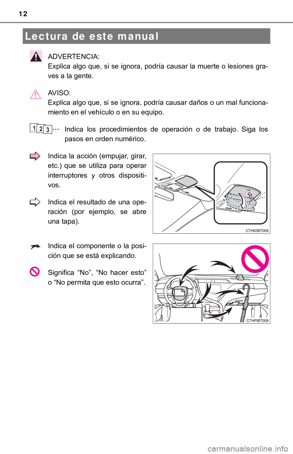 TOYOTA CAMRY 2019  Manual del propietario (in Spanish) 12
ADVERTENCIA: 
Explica algo que, si se ignora, podría causar la muerte o lesiones gra-
ves a la gente.
AVISO: 
Explica algo que, si se ignora, podría causar daños o un mal funciona-
miento en el 