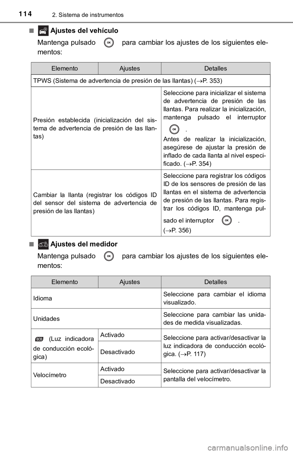 TOYOTA CAMRY 2019 Manual del propietario (in Spanish) 1142. Sistema de instrumentos
■ Ajustes del vehículo
Mantenga pulsado para cambiar los ajustes de los siguientes el e-
mentos:
■ Ajustes del medidor
Mantenga pulsado para cambiar los ajustes TOYOTA CAMRY 2019 Manual del propietario (in Spanish) 1142. Sistema de instrumentos
■ Ajustes del vehículo
Mantenga pulsado para cambiar los ajustes de los siguientes el e-
mentos:
■ Ajustes del medidor
Mantenga pulsado para cambiar los ajustes