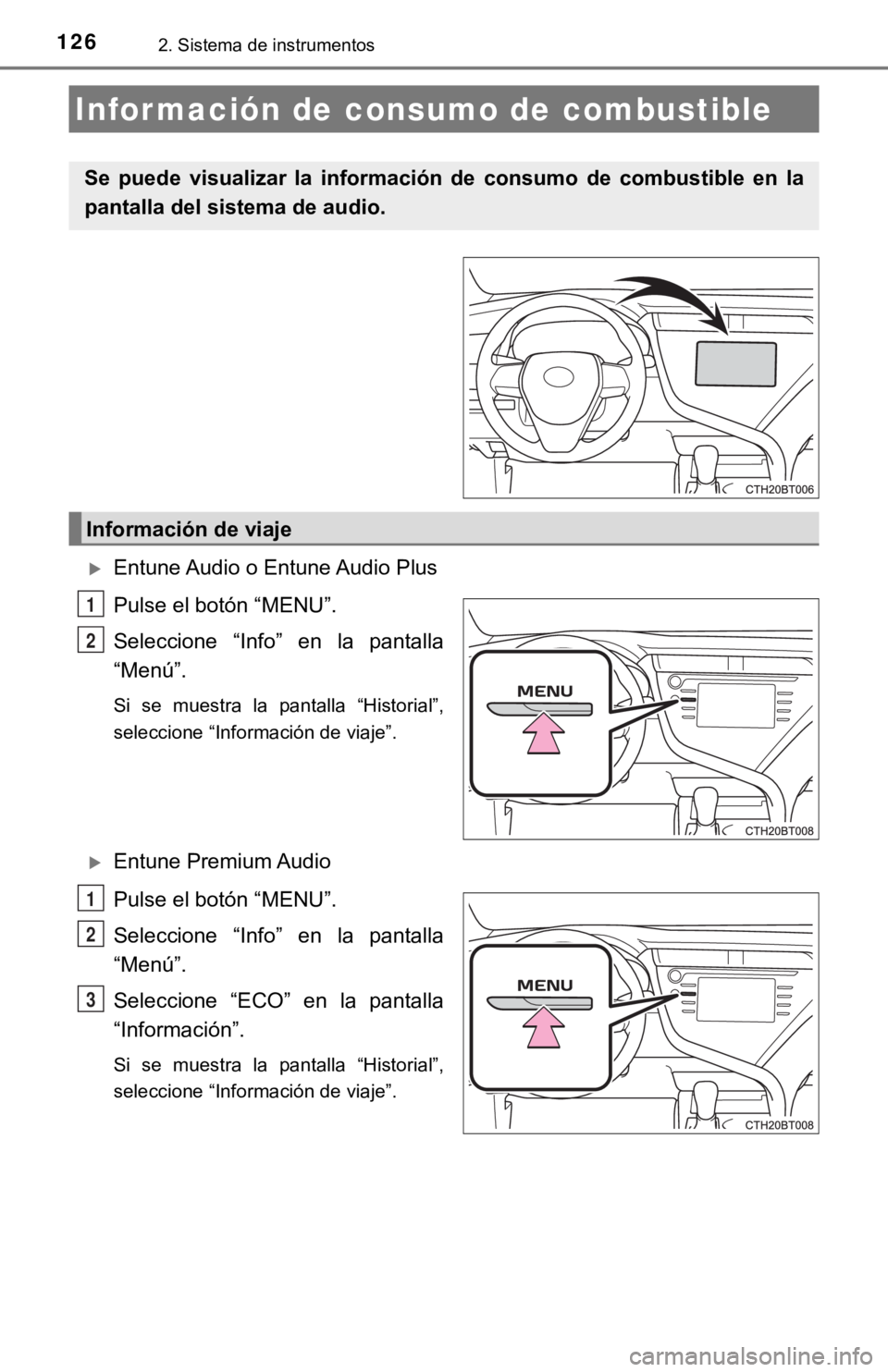 TOYOTA CAMRY 2019 Manual del propietario (in Spanish) 1262. Sistema de instrumentos
Entune Audio o Entune Audio Plus
Pulse el botón “MENU”.
Seleccione “Info” en la pantalla
“Menú”.
Si se muestra la pantalla “Historial”,
sele TOYOTA CAMRY 2019 Manual del propietario (in Spanish) 1262. Sistema de instrumentos
Entune Audio o Entune Audio Plus
Pulse el botón “MENU”.
Seleccione “Info” en la pantalla
“Menú”.
Si se muestra la pantalla “Historial”,
sele