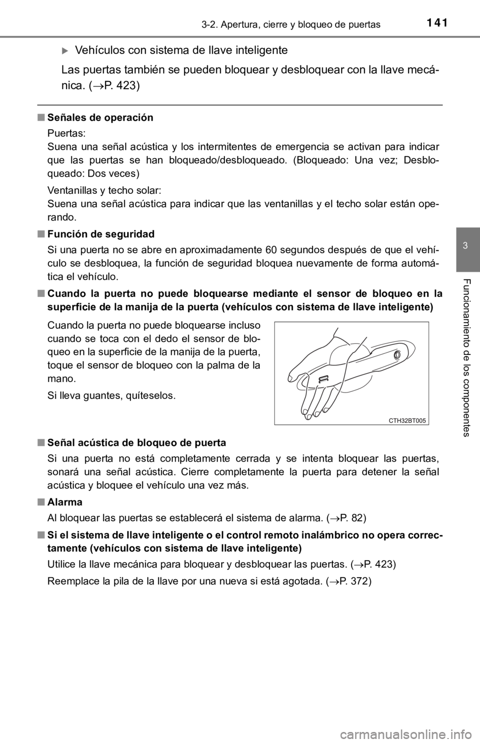 TOYOTA CAMRY 2019  Manual del propietario (in Spanish) 1413-2. Apertura, cierre y bloqueo de puertas
3
Funcionamiento de los componentes
Vehículos con sistema de llave inteligente
Las puertas también se pueden bloquear y desbloquear con la lla ve mec