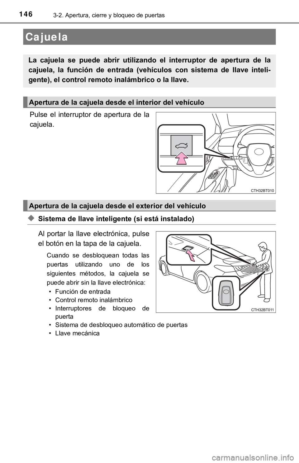 TOYOTA CAMRY 2019  Manual del propietario (in Spanish) 1463-2. Apertura, cierre y bloqueo de puertas
Pulse  el  interruptor  de  apertura  de  la
cajuela.
◆Sistema de llave inteligente (si está instalado)
Al  portar  la  llave  electrónica,  pulse
el 