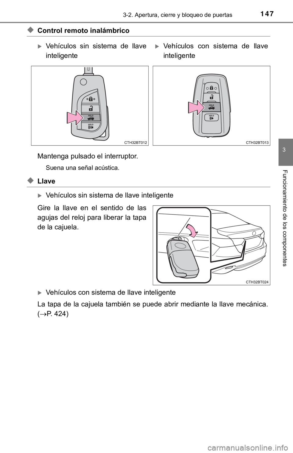 TOYOTA CAMRY 2019  Manual del propietario (in Spanish) 1473-2. Apertura, cierre y bloqueo de puertas
3
Funcionamiento de los componentes
◆Control remoto inalámbrico
Mantenga pulsado el interruptor.
Suena una señal acústica.
◆Llave
Vehículos sin