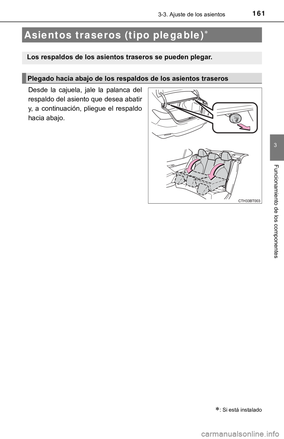 TOYOTA CAMRY 2019  Manual del propietario (in Spanish) 1613-3. Ajuste de los asientos
3
Funcionamiento de los componentes
Desde  la  cajuela,  jale  la  palanca  del
respaldo del asiento que desea abatir
y,  a  continuación,  pliegue  el  respaldo
hacia 