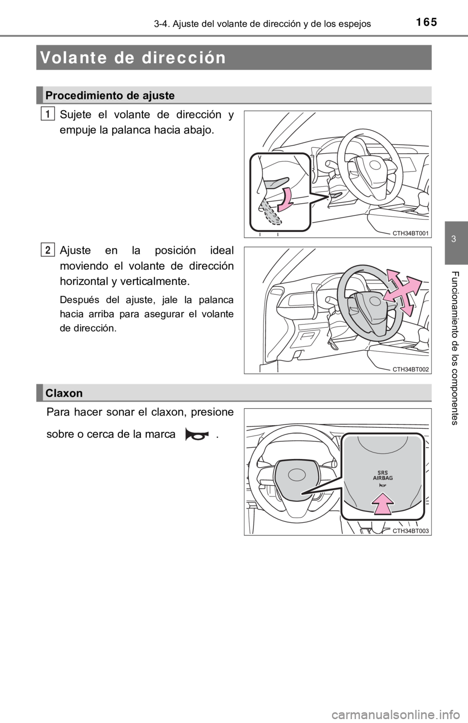 TOYOTA CAMRY 2019  Manual del propietario (in Spanish) 165
3
Funcionamiento de los componentes
3-4. Ajuste del volante de dirección y de los espejos
Sujete  el  volante  de  dirección  y
empuje la palanca hacia abajo.
Ajuste  en  la  posición  ideal
mo