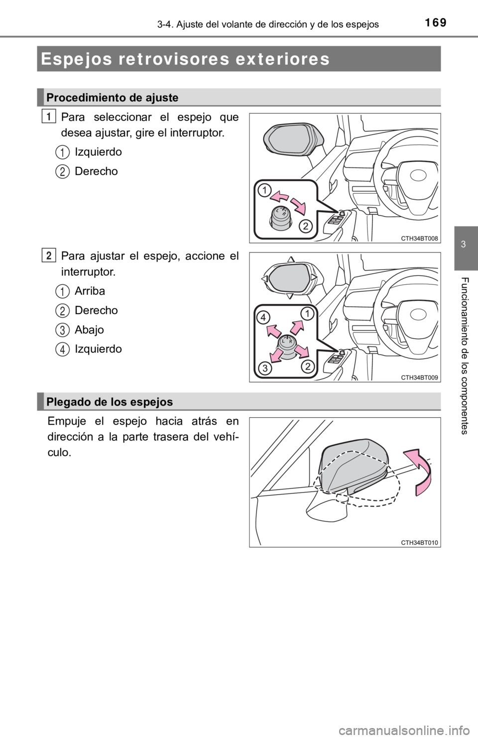 TOYOTA CAMRY 2019  Manual del propietario (in Spanish) 1693-4. Ajuste del volante de dirección y de los espejos
3
Funcionamiento de los componentes
Para  seleccionar  el  espejo  que
desea ajustar, gire el interruptor.Izquierdo
Derecho
Para  ajustar  el 