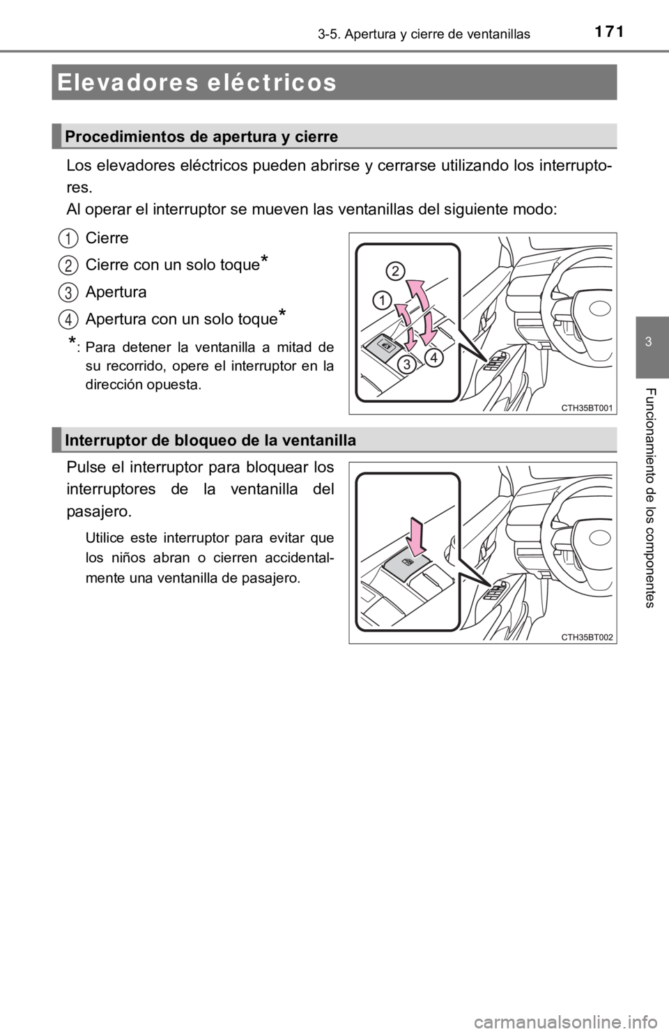 TOYOTA CAMRY 2019  Manual del propietario (in Spanish) 171
3
Funcionamiento de los componentes
3-5. Apertura y cierre de ventanillas
Los elevadores eléctricos pueden abrirse y cerrarse utilizando los interrupto-
res.
Al operar el interruptor se mueven la