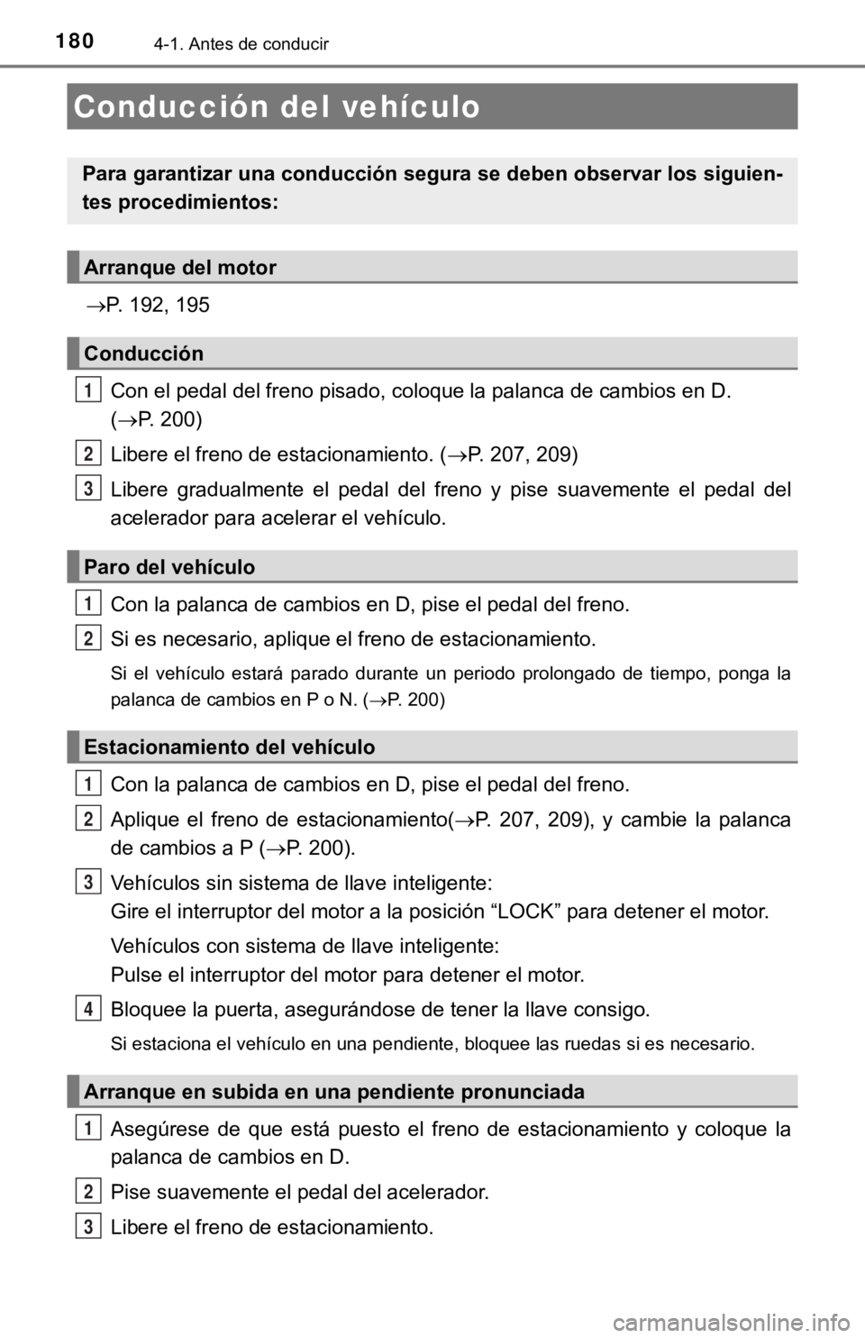 TOYOTA CAMRY 2019  Manual del propietario (in Spanish) 1804-1. Antes de conducir
P. 192, 195Con el pedal del freno pisado, coloque la palanca de cambios en  D. 
( P. 200)
Libere el freno de estacionamiento. ( P. 207, 209)
Libere  gradualmente  el