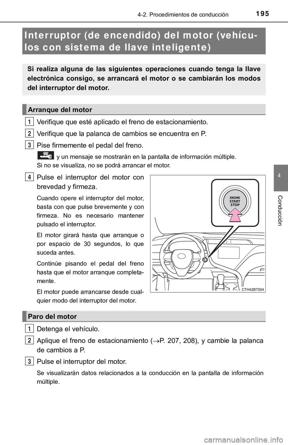 TOYOTA CAMRY 2019  Manual del propietario (in Spanish) 1954-2. Procedimientos de conducción
4
Conducción
Verifique que esté aplicado el freno de estacionamiento.
Verifique que la palanca de cambios se encuentra en P.
Pise firmemente el pedal del freno.
