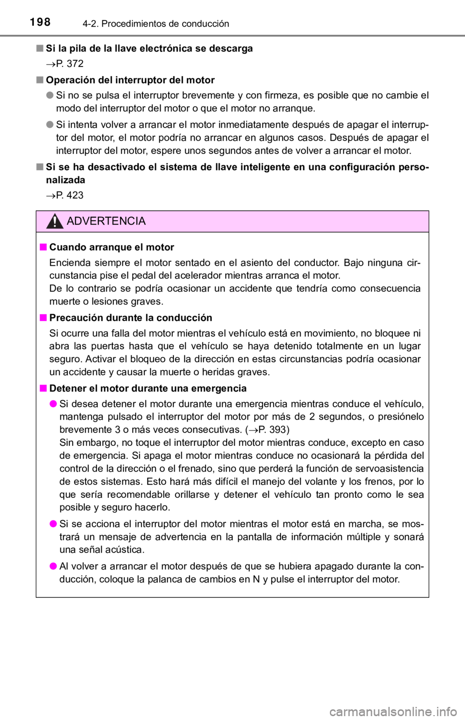 TOYOTA CAMRY 2019  Manual del propietario (in Spanish) 1984-2. Procedimientos de conducción
■Si la pila de la llave electrónica se descarga
P. 372
■ Operación del interruptor del motor
●Si no se pulsa el interruptor brevemente y con firmeza, e